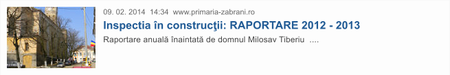 09. 02. 2014  14:34  www.primaria-zabrani.ro Inspectia �n construc�ii: RAPORTARE 2012 - 2013 Raportare anual� �naintat� de domnul Milosav Tiberiu  ....